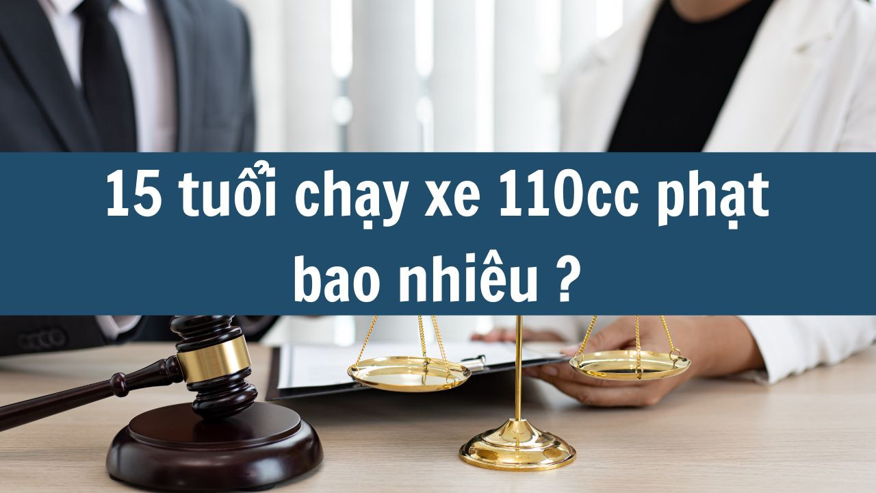 15 tuổi chạy xe 110cc phạt bao nhiêu?