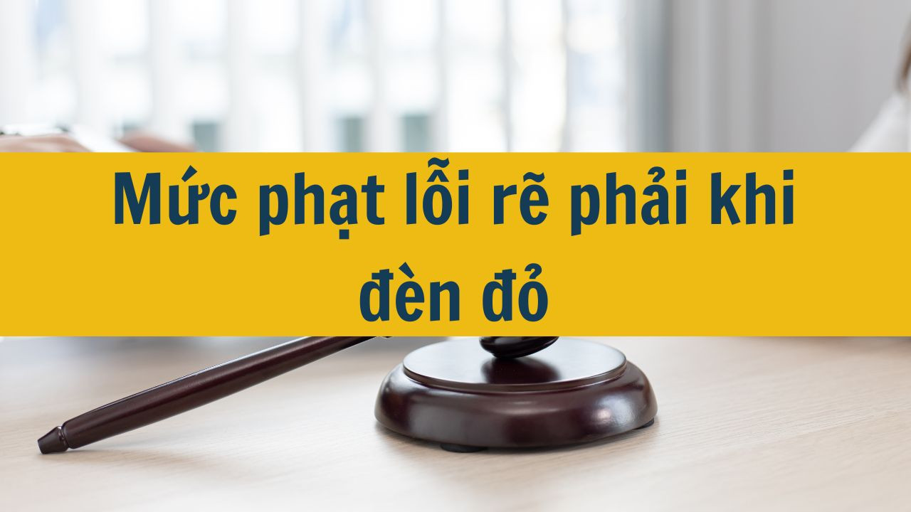 Mức phạt lỗi rẽ phải khi đèn đỏ