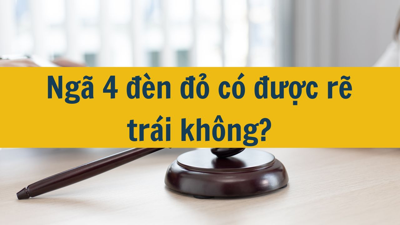 Ngã 4 đèn đỏ có được rẽ trái không?