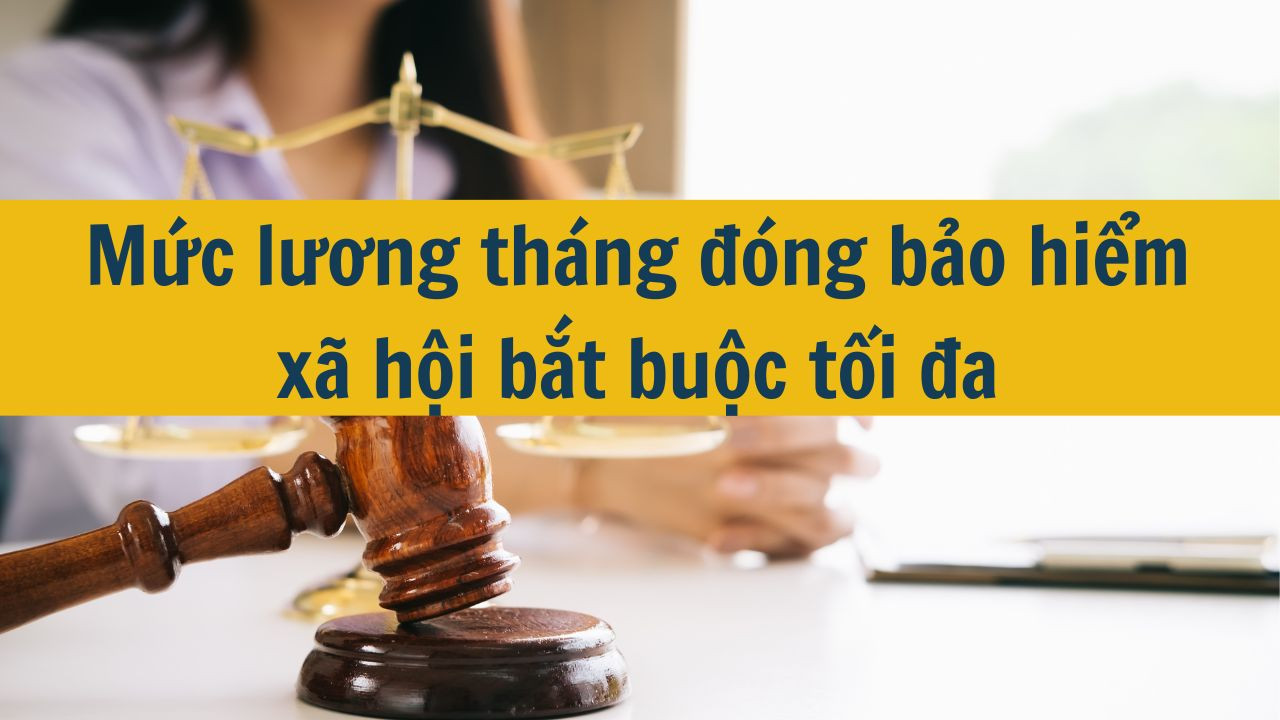 Mức lương tháng đóng bảo hiểm xã hội bắt buộc tối đa