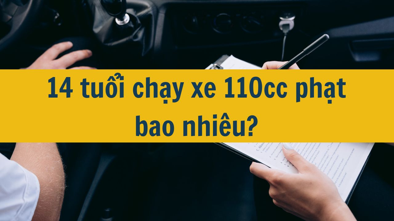 14 tuổi chạy xe 110cc phạt bao nhiêu?