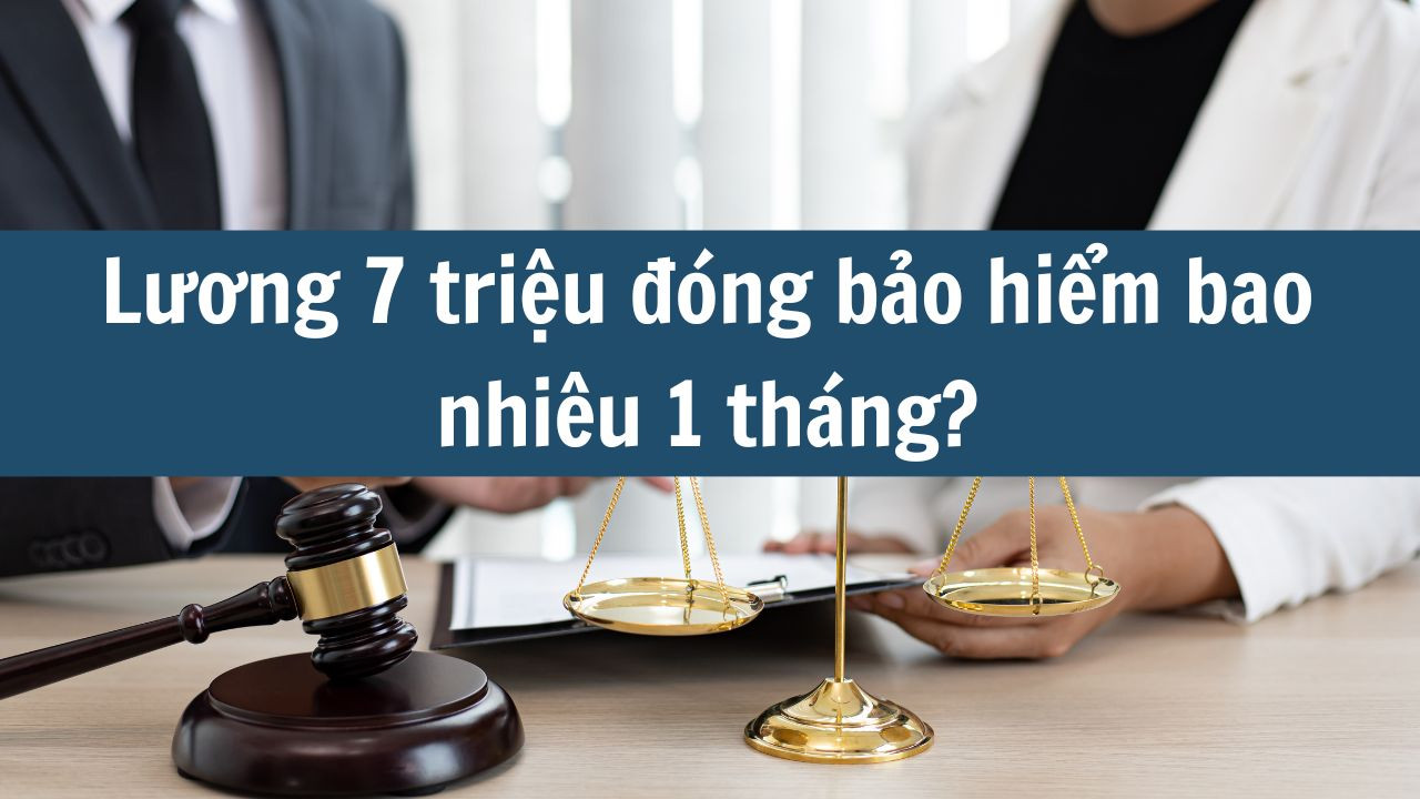 Lương 7 triệu đóng bảo hiểm bao nhiêu 1 tháng?