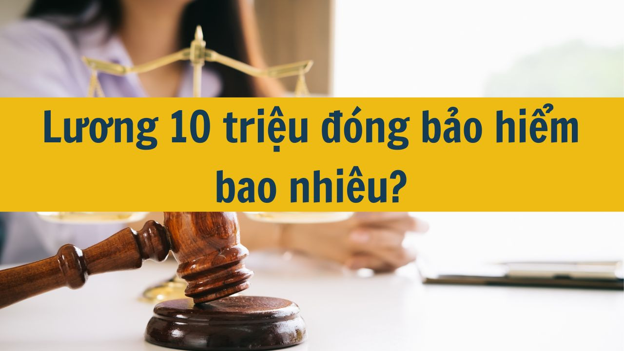 Lương 10 triệu đóng bảo hiểm bao nhiêu?