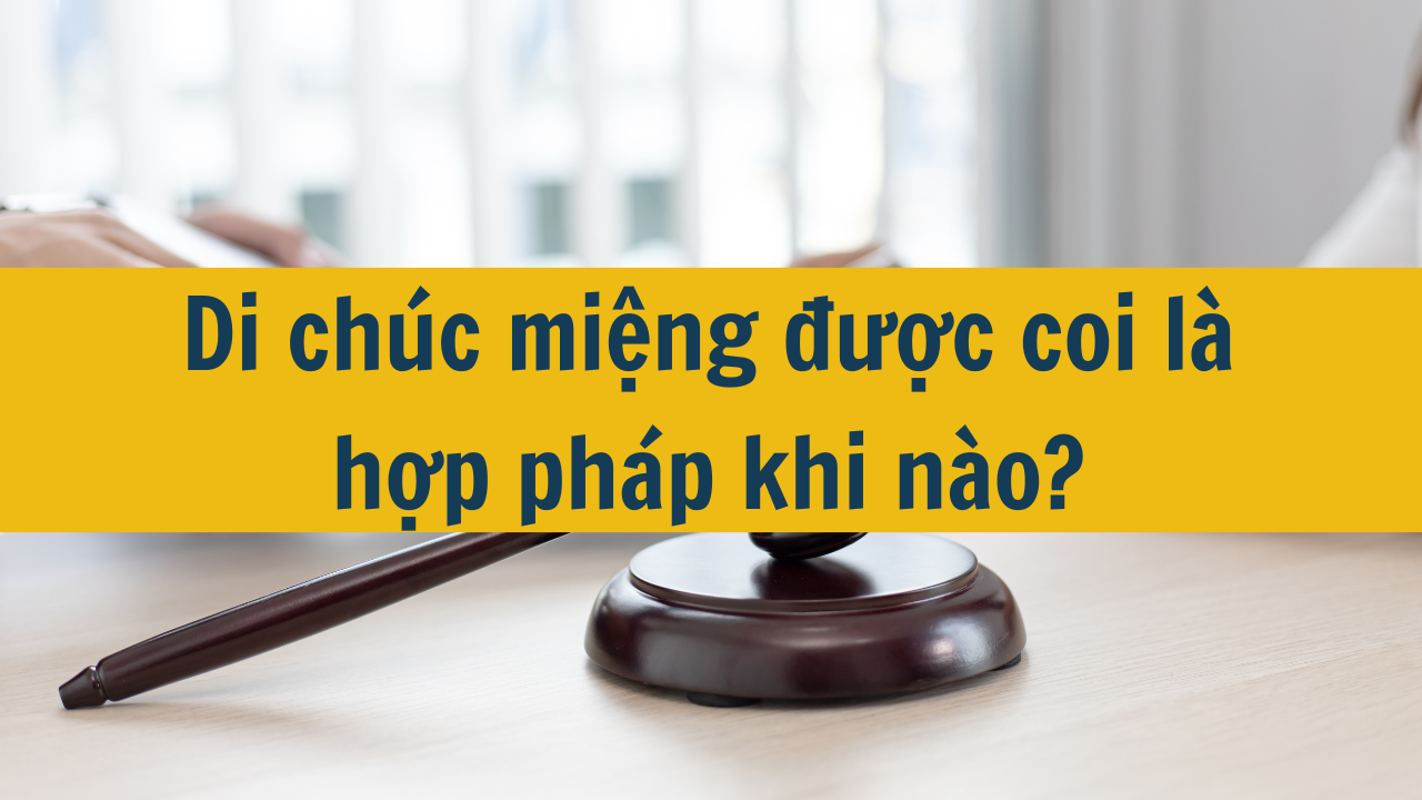 Di chúc miệng được coi là hợp pháp khi nào?