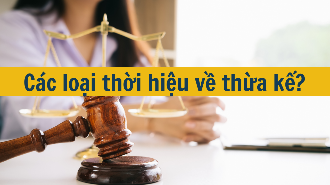 Các loại thời hiệu về thừa kế?