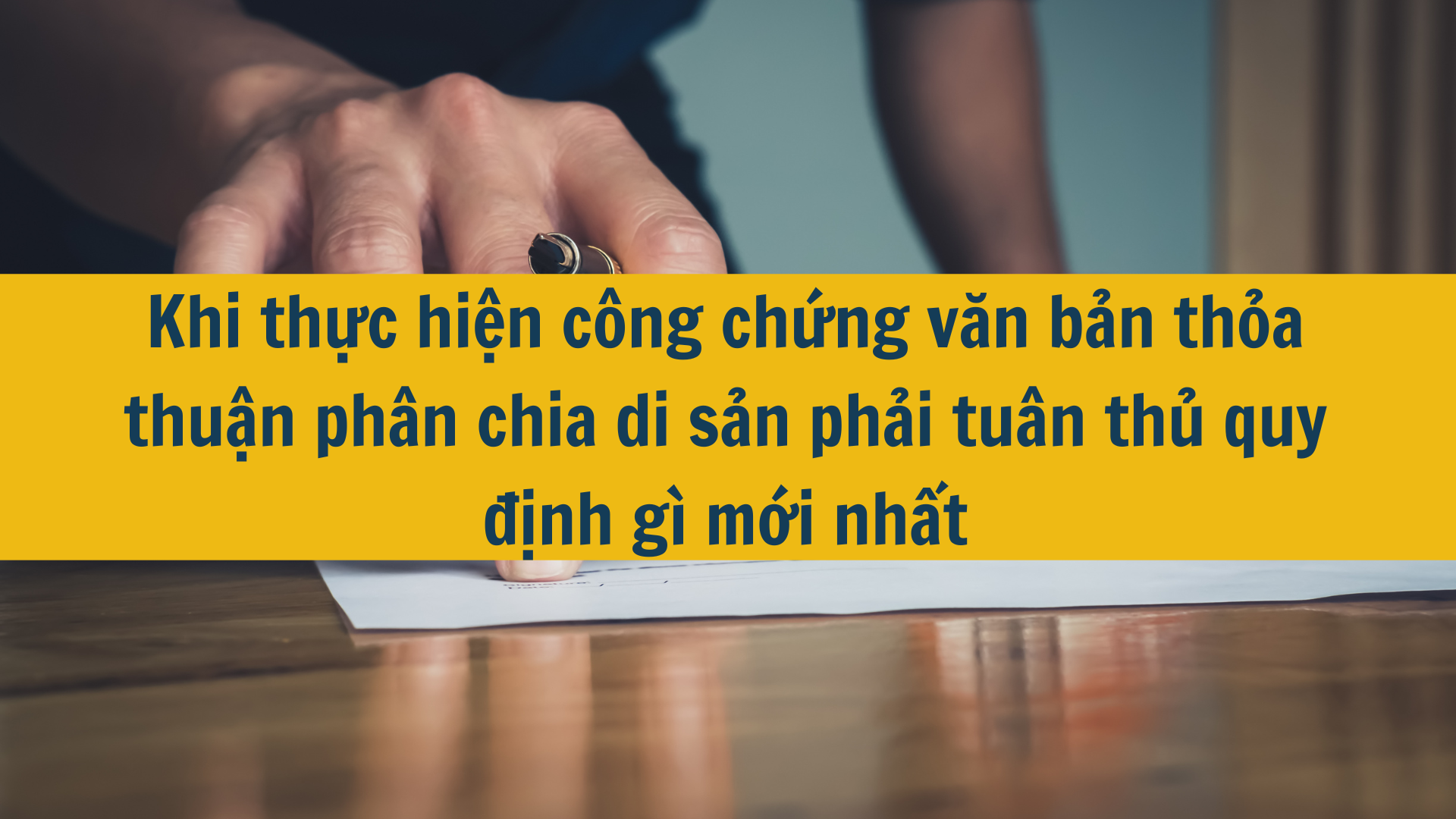 Khi thực hiện công chứng văn bản thỏa thuận phân chia di sản phải tuân thủ quy định gì mới nhất