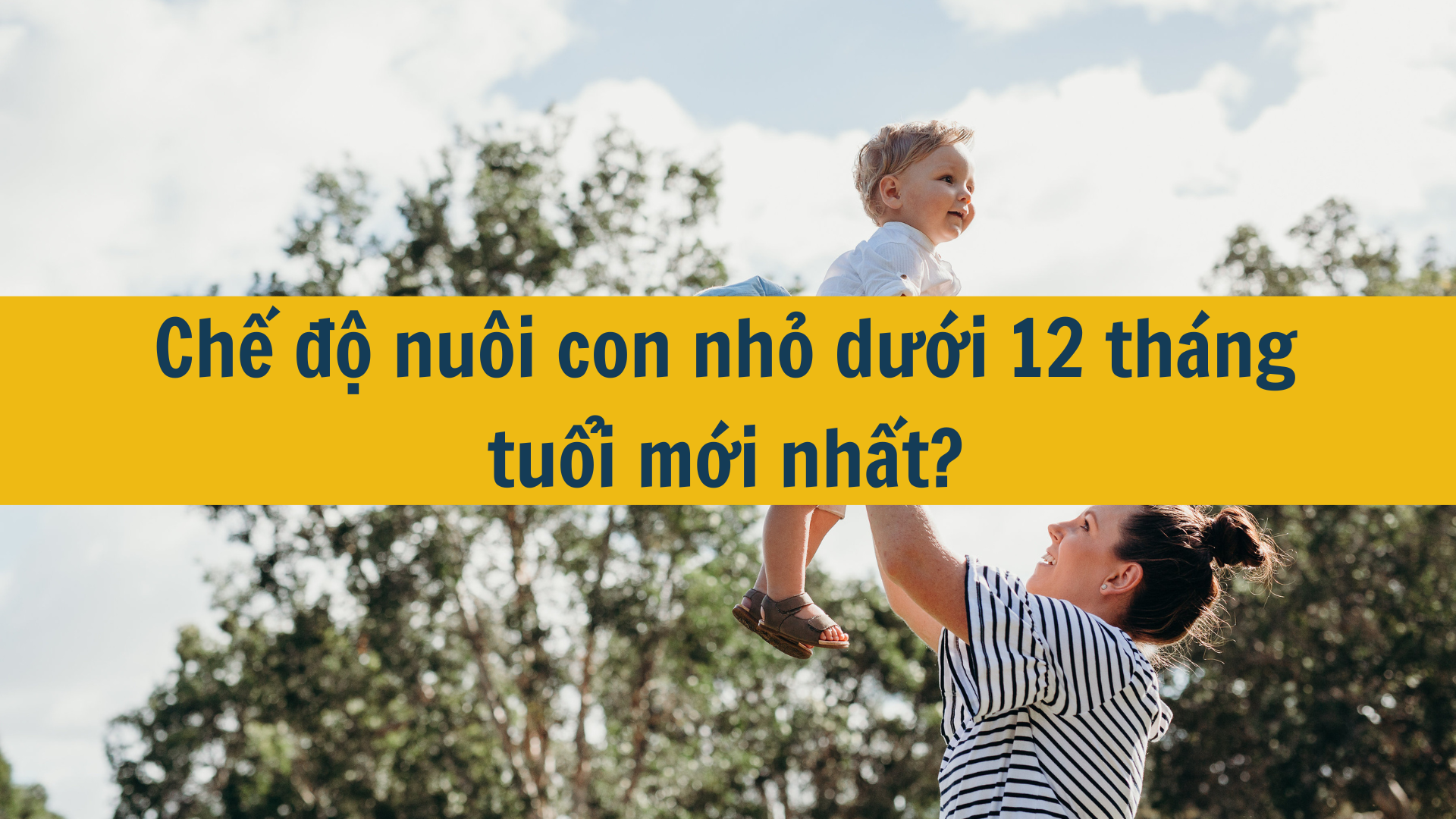 Chế độ nuôi con nhỏ dưới 12 tháng tuổi mới nhất?