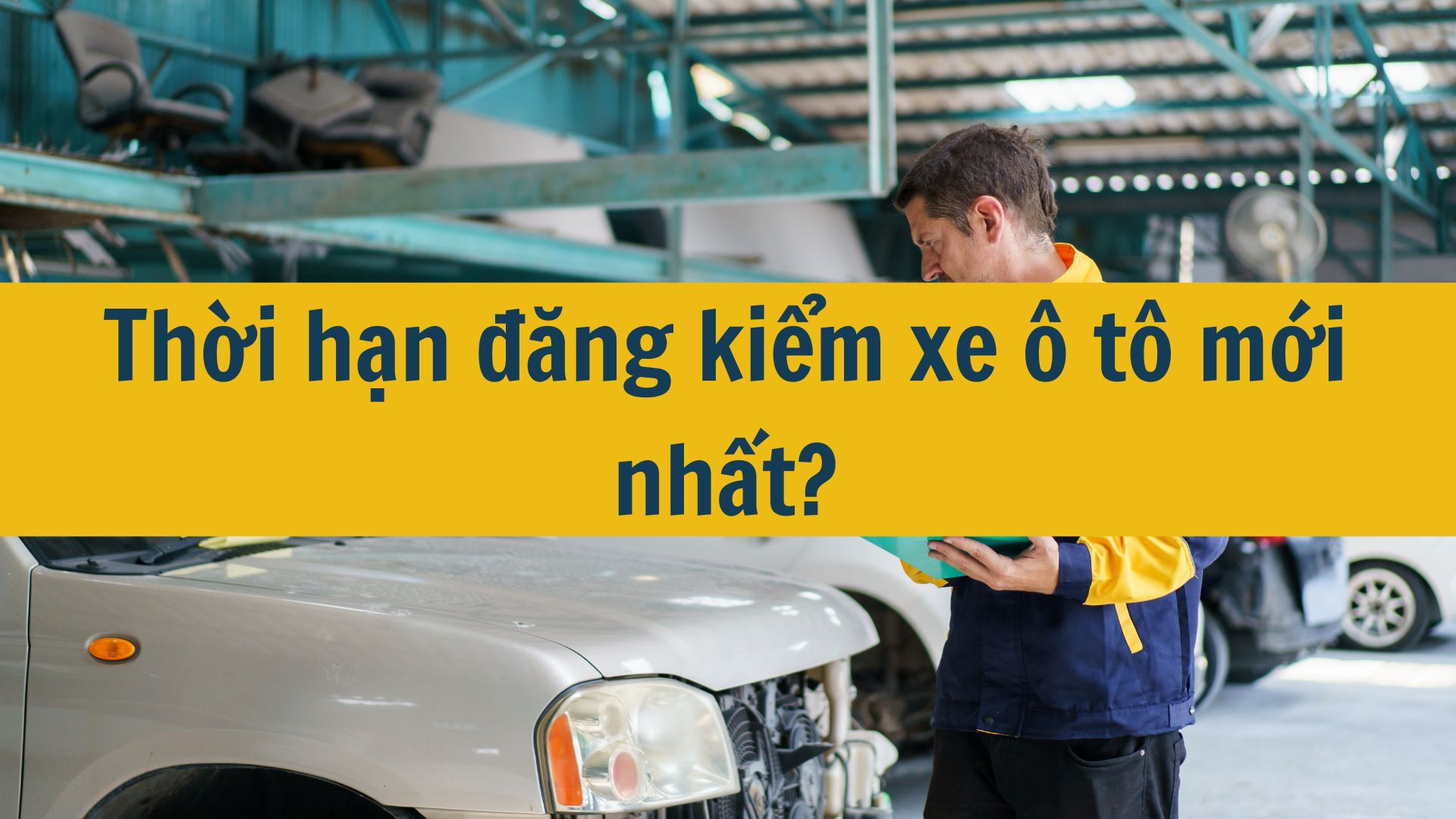 Thời hạn đăng kiểm xe ô tô mới nhất 2025?