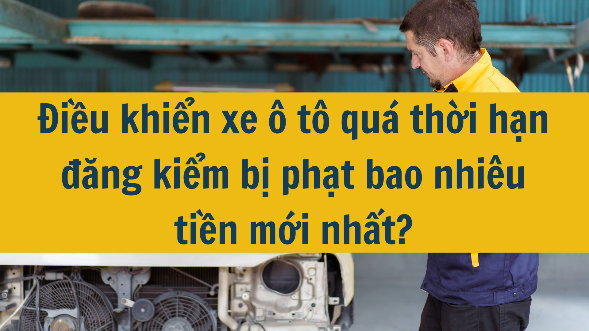 Điều khiển xe ô tô quá thời hạn đăng kiểm bị phạt bao nhiêu tiền mới nhất 2025?