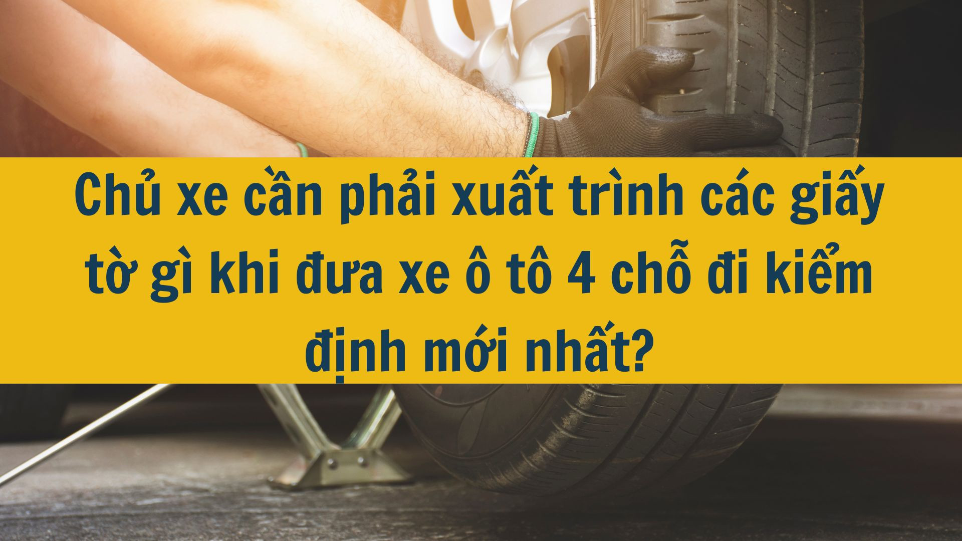 Chủ xe cần phải xuất trình các giấy tờ gì khi đưa xe ô tô 4 chỗ đi kiểm định mới nhất 2025?