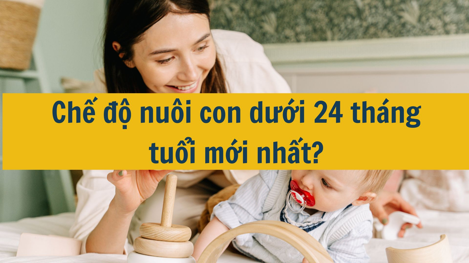 Chế độ nuôi con dưới 24 tháng tuổi mới nhất?