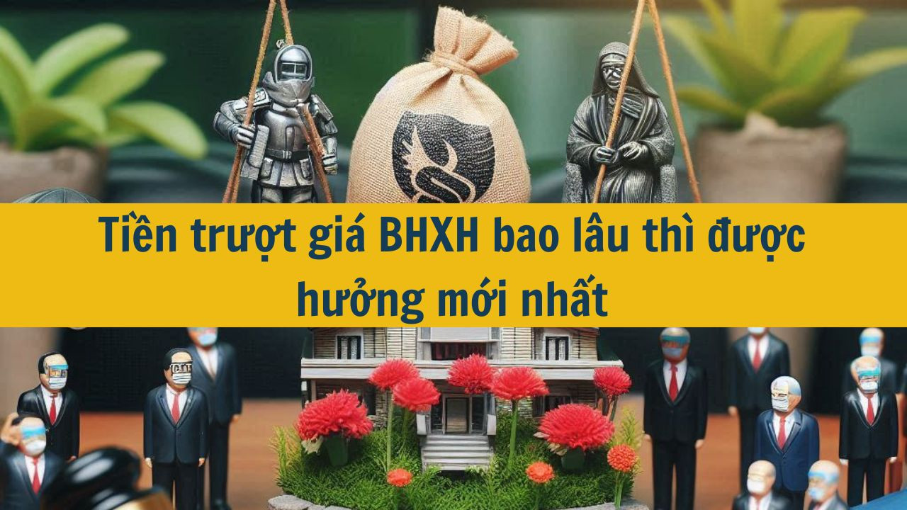 Tiền trượt gi&aacute; BHXH bao l&acirc;u th&igrave; được hưởng