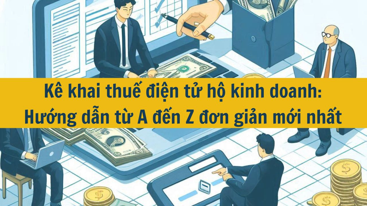 K&ecirc; khai thuế điện tử hộ kinh doanh: Hướng dẫn từ A đến Z đơn giản mới nhất