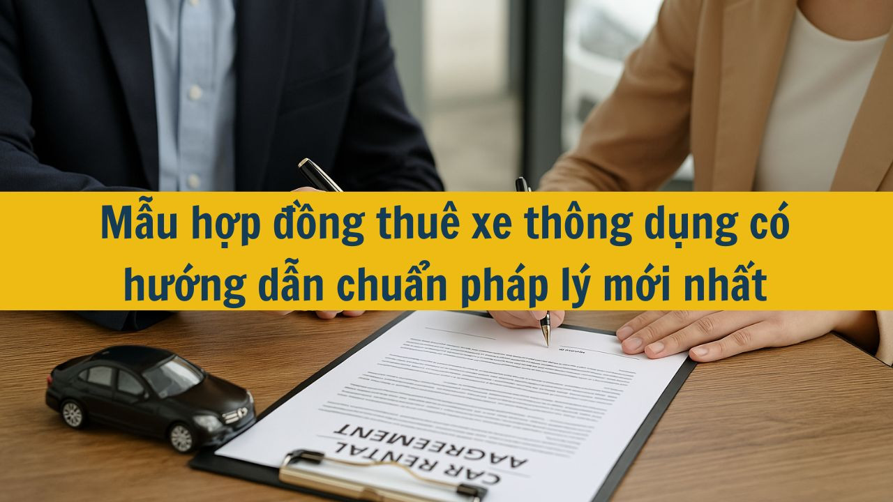 Mẫu hợp đồng thu&ecirc; xe th&ocirc;ng dụng c&oacute; hướng dẫn chuẩn ph&aacute;p l&yacute; mới nhất 