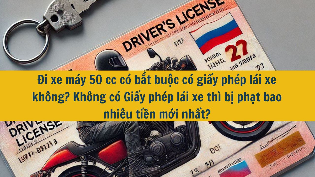 Đi xe máy 50 cc có bắt buộc có giấy phép lái xe không?