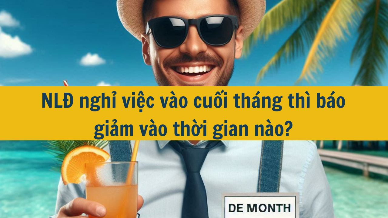Người lao động nghỉ việc v&agrave;o cuối th&aacute;ng b&aacute;o giảm BHXH như thế n&agrave;o