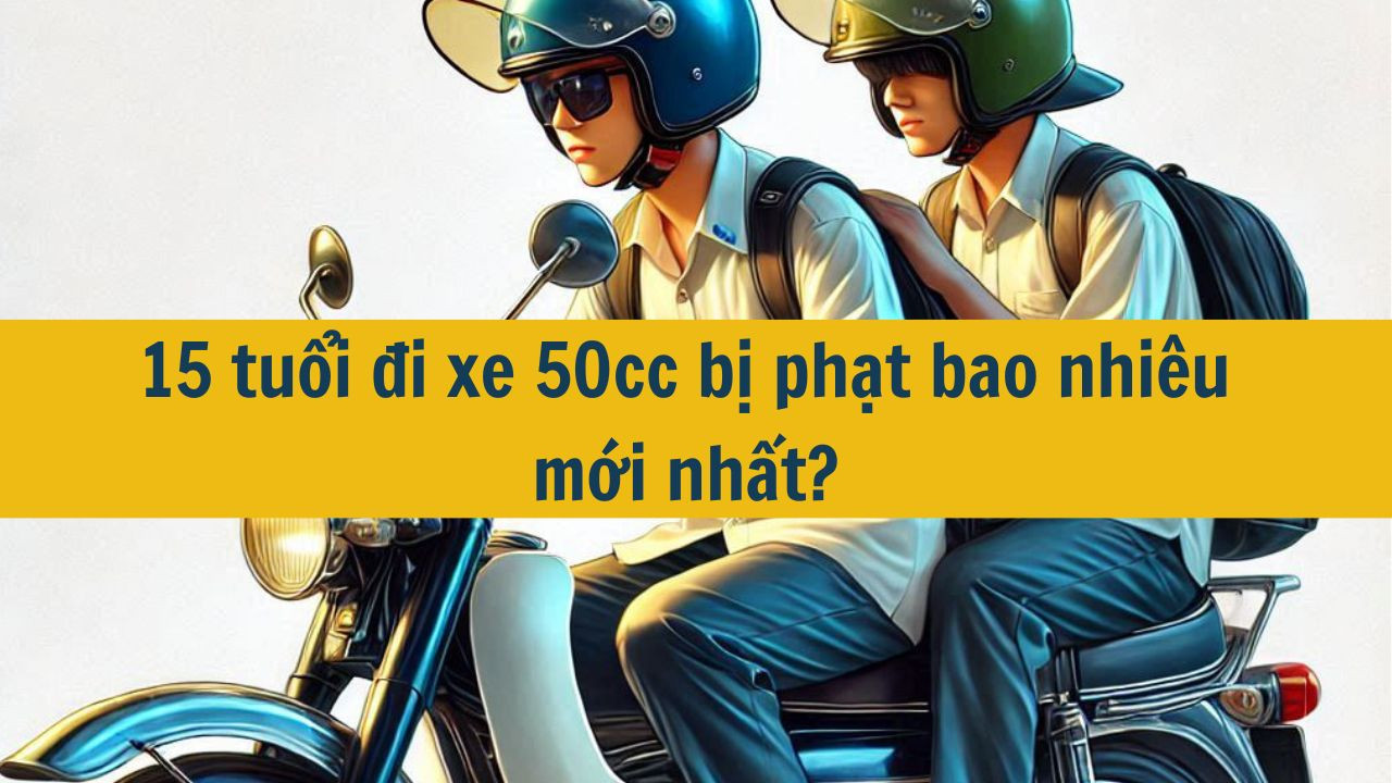 15 tuổi đi xe 50cc bị phạt bao nhiêu mới nhất