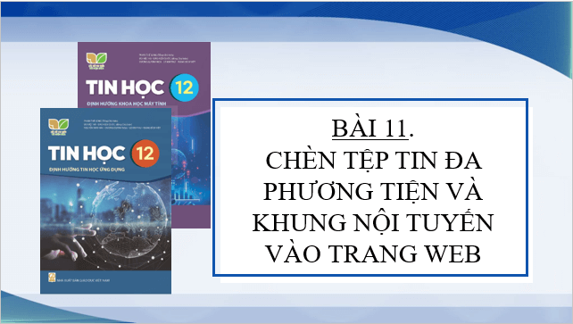 Giáo án điện tử Tin học 12 (Kết nối tri thức): Bài 11: Chèn tệp tin đa phương tiện và khung nội tuyến vào trang web (ảnh 1)