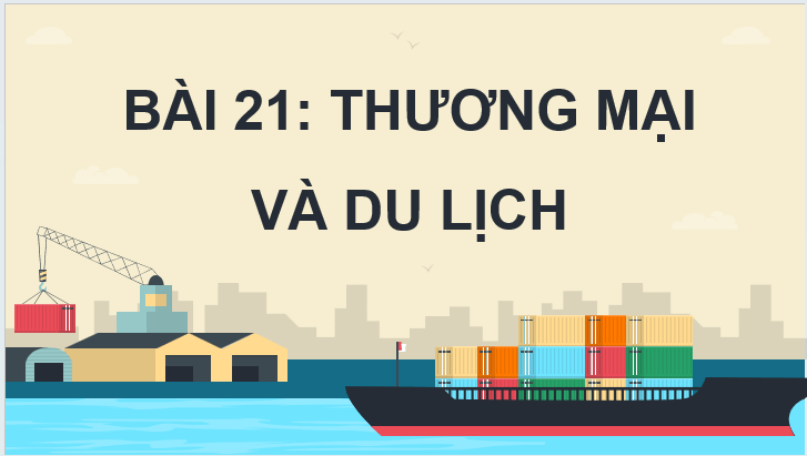 Giáo án điện tử Địa lí 12 Bài 21 (Kết nối tri thức): Thương mại và du lịch (ảnh 1)
