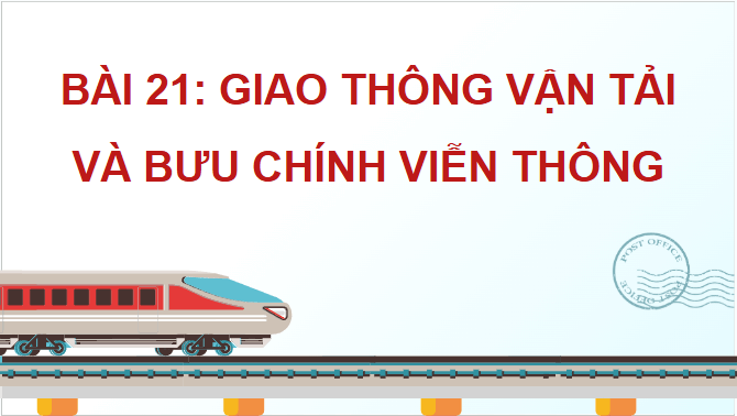 Giáo án điện tử Địa lí 12 Bài 21 (Chân trời sáng tạo): Giao thông vận tải và bưu chính viễn thông (ảnh 1)