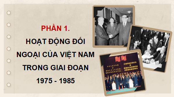 Giáo án điện tử Lịch sử 12 Bài 14 (Kết nối tri thức): Hoạt động đối ngoại của Việt Nam từ năm 1975 đến nay (ảnh 1)