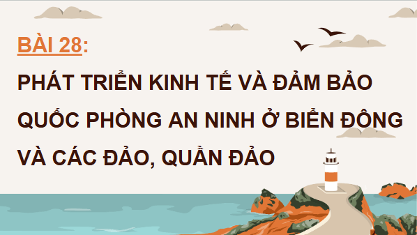 Giáo án điện tử Địa lí 12 Bài 28 (Cánh diều): Phát triển kinh tế và đảm bảo an ninh quốc phòng ở Biển Đông và các đảo, quần đảo (ảnh 1)