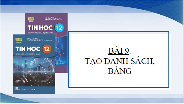 Giáo án điện tử Tin học 12 (Kết nối tri thức): Bài 9: Tạo danh sách, bảng (ảnh 1)