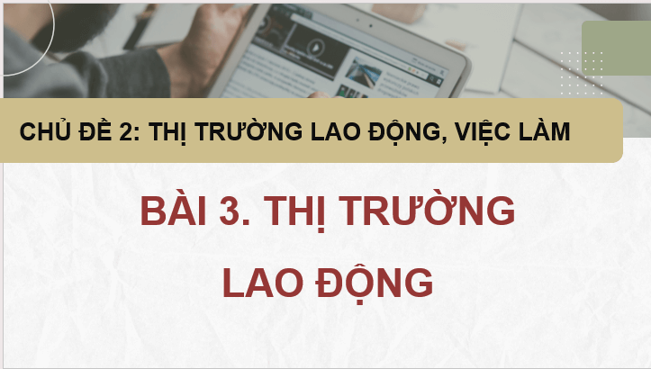 Giáo án điện tử KTPL 11 Bài 3 (Cánh diều): Thị trường lao động (ảnh 1)