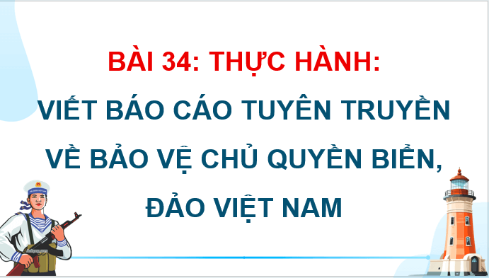 Giáo án điện tử Địa lí 12 Bài 34 (Kết nối tri thức): Thực hành: Viết báo cáo tuyên truyền về bảo vệ chủ quyền biển, đảo của Việt Nam (ảnh 1)