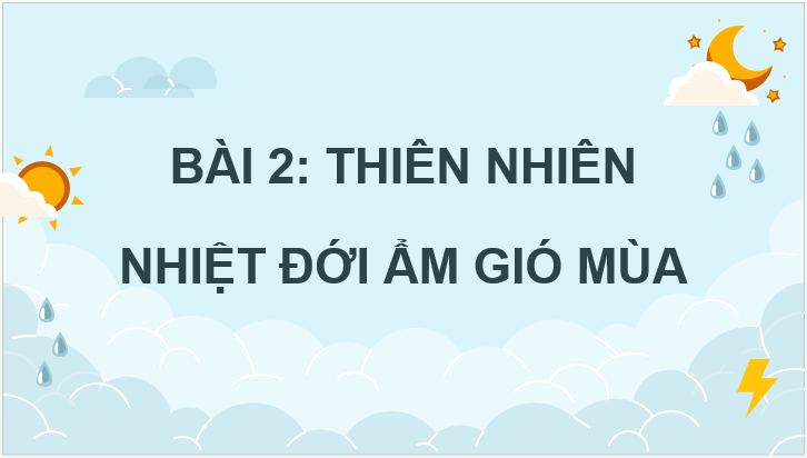 Giáo án điện tử Địa lí 12 Bài 2 (Chân trời sáng tạo): Thiên nhiên nhiệt đới ẩm gió mùa (ảnh 1)