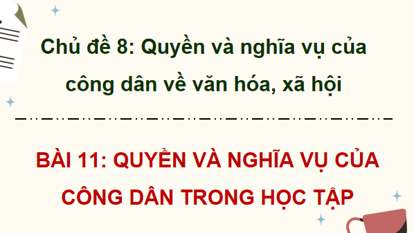 Gi&aacute;o &aacute;n điện tử KTPL 12 (C&aacute;nh diều): B&agrave;i 11: Quyền v&agrave; nghĩa vụ của c&ocirc;ng d&acirc;n trong học tập (ảnh 1)
