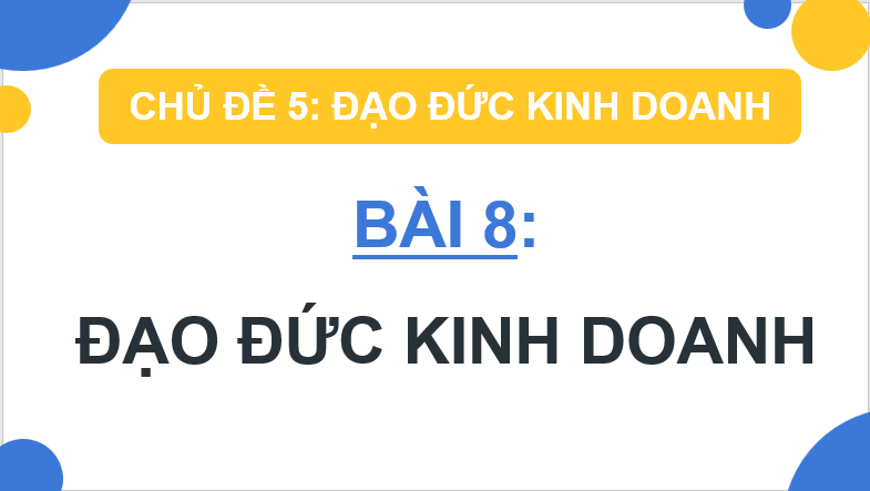 Giáo án điện tử KTPL 11 Bài 8 (Chân trời sáng tạo): Đạo đức kinh doanh (ảnh 1)