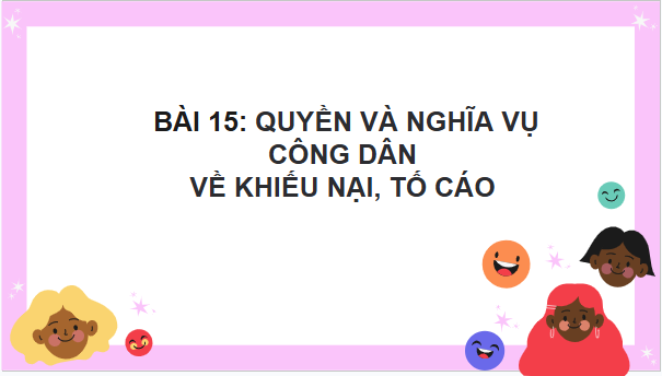 Gi&aacute;o &aacute;n điện tử KTPL 11 B&agrave;i 15 (C&aacute;nh diều): Quyền v&agrave; nghĩa vụ c&ocirc;ng d&acirc;n về khiếu nại, tố c&aacute;o (ảnh 1)