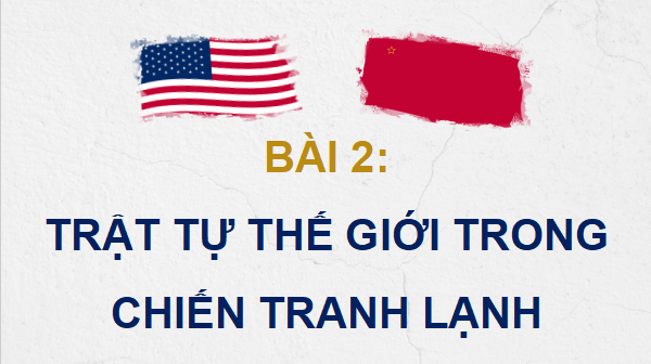 Giáo án điện tử Lịch sử 12 Bài 2 (Kết nối tri thức): Trật tự thế giới trong Chiến tranh lạnh (ảnh 1)