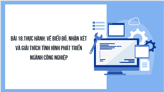 Giáo án điện tử Địa lí 12 Bài 18 (Kết nối tri thức): Thực hành: Vẽ biểu đồ, nhận xét và giải thích tình hình phát triển ngành công nghiệp (ảnh 1)