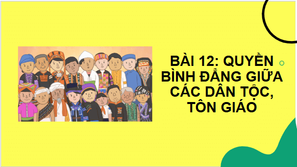 Giáo án điện tử KTPL 11 Bài 12 (Cánh diều): Quyền bình đẳng giữa các dân tộc, tôn giáo (ảnh 1)