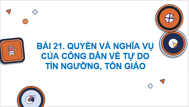 Giáo án điện tử KTPL 11 Bài 21 (Cánh diều): Quyền và nghĩa vụ công dân về tự do tín ngưỡng và tôn giáo (ảnh 1)