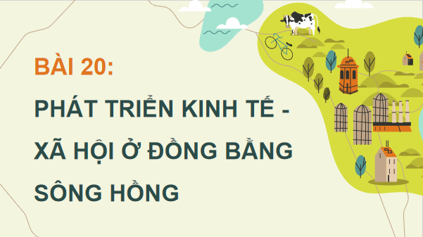 Giáo án điện tử Địa lí 12 Bài 20 (Cánh diều): Phát triển kinh tế - xã hội ở Đồng bằng sông Hồng (ảnh 1)