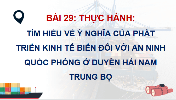 Gi&aacute;o &aacute;n điện tử Địa l&iacute; 12 B&agrave;i 29 (Ch&acirc;n trời s&aacute;ng tạo): Thực h&agrave;nh: T&igrave;m hiểu &yacute; nghĩa của ph&aacute;t triển kinh tế biển đối với an ninh quốc ph&ograve;ng ở Duy&ecirc;n hải Nam Trung Bộ (ảnh 1)