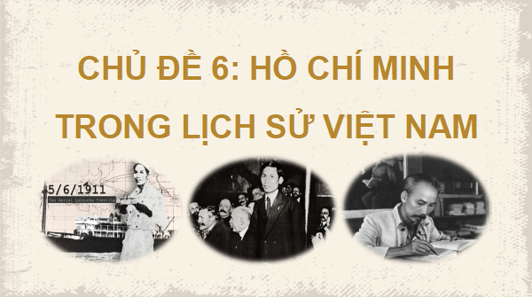 Giáo án điện tử Lịch sử 12 Bài 15 (Kết nối tri thức): Khái quát cuộc đời và sự nghiệp của Hồ Chí Minh (ảnh 1)