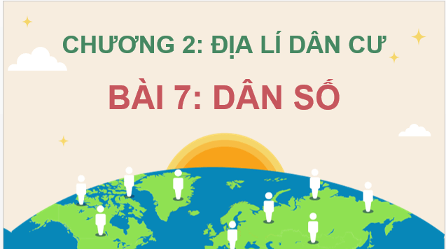 Giáo án điện tử Địa lí 12 Bài 7 (Chân trời sáng tạo): Dân số (ảnh 1)