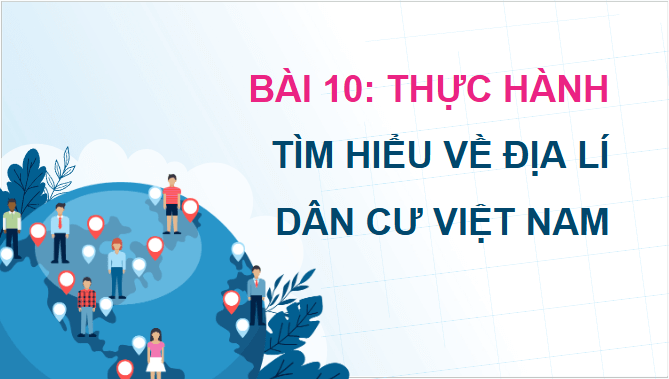 Giáo án điện tử Địa lí 12 Bài 10 (Chân trời sáng tạo): Thực hành: Tìm hiểu về địa lí dân cư Việt Nam (ảnh 1)