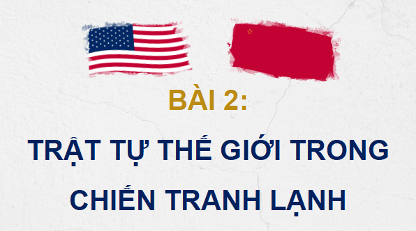 Giáo án điện tử Lịch sử 12 Bài 2 (Cánh diều): Trật tự thế giới trong Chiến tranh lạnh (ảnh 1)