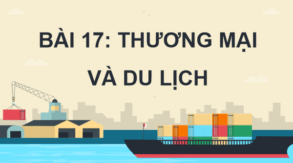 Giáo án điện tử Địa lí 12 Bài 17 (Cánh diều): Thương mại và du lịch (ảnh 1)