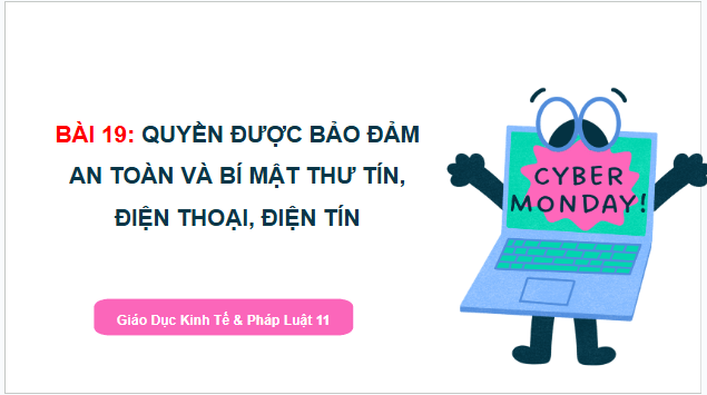 Giáo án điện tử KTPL 11 Bài 19 (Chân trời sáng tạo): Quyền được bảo đảm an toàn và bí mật thư tín, điện thoại, điện tín (ảnh 1)