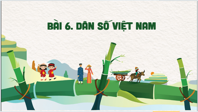 Giáo án điện tử Địa lí 12 Bài 6 (Kết nối tri thức): Dân số Việt Nam (ảnh 1)