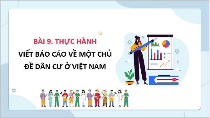 Giáo án điện tử Địa lí 12 Bài 9 (Kết nối tri thức): Thực hành: Viết báo cáo về một chủ đề dân cư ở Việt Nam (ảnh 1)