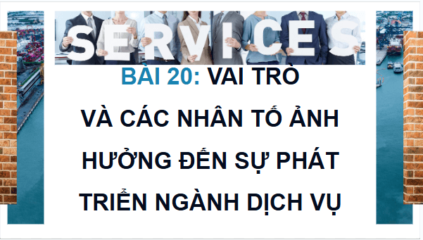 Giáo án điện tử Địa lí 12 Bài 20 (Chân trời sáng tạo): Vai trò và các nhân tố ảnh hưởng đến sự phát triển ngành dịch vụ (ảnh 1)