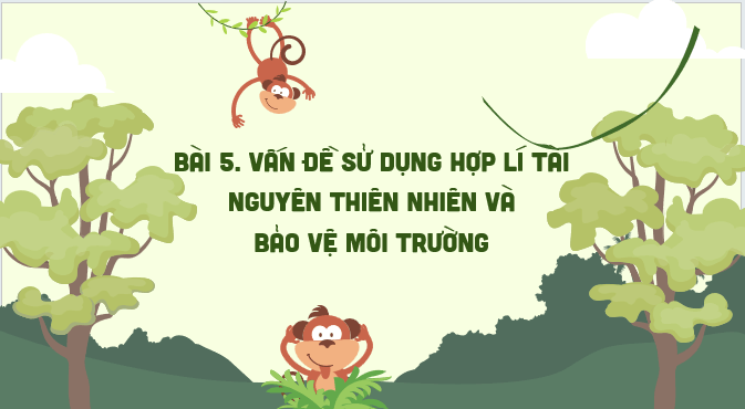 Giáo án điện tử Địa lí 12 Bài 5 (Kết nối tri thức): Vấn đề sử dụng hợp lí tài nguyên thiên nhiên và bảo vệ môi trường (ảnh 1)