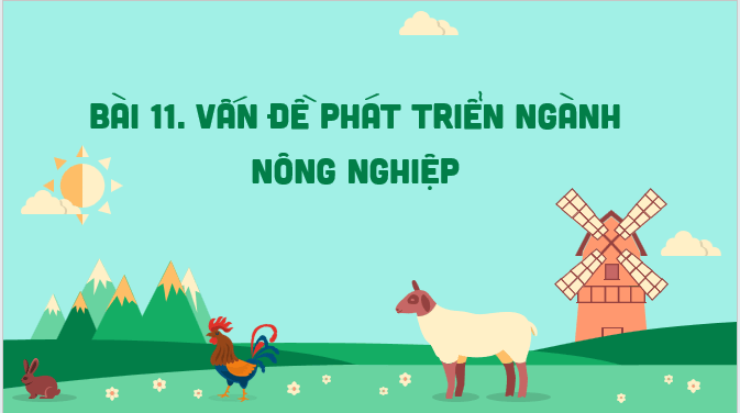 Giáo án điện tử Địa lí 12 Bài 11 (Kết nối tri thức): Vấn đề phát triển ngành nông nghiệp (ảnh 1)